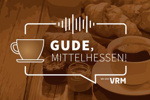"Gude, Mittelhessen!" – Hören Sie die aktuelle Podcast-Folge hier. Foto: VRM